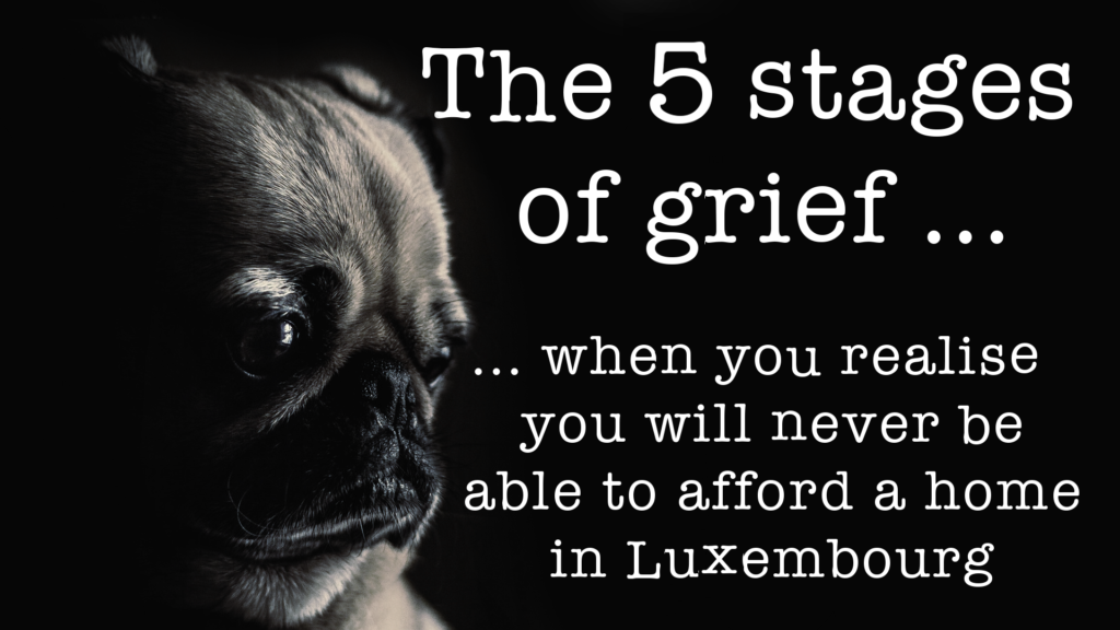 The 5 stages of grief when you realize you can’t afford a home in Luxembourg