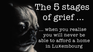The 5 stages of grief when you realize you can’t afford a home in Luxembourg